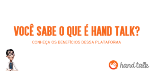 Hand Talk: saiba o que é e quais são os benefícios dessa ferramenta